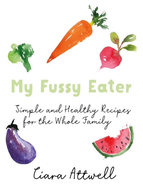 My Fussy Eater: from the UK's number 1 food blog a real mum's 100 easy everyday recipes for the whole family