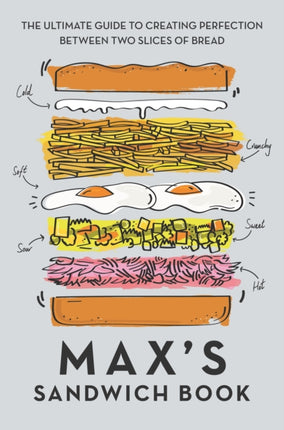 Max's Sandwich Book: The Ultimate Guide to Creating Perfection Between Two Slices of Bread