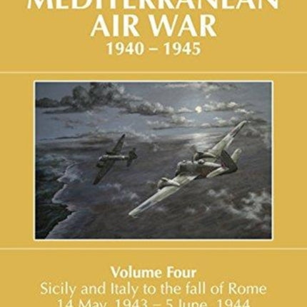 A A HISTORY OF THE MEDITERRANEAN AIR WAR, 1940–1945: Volume Four: Sicily and Italy to the fall of Rome 14 May, 1943 – 5 June, 1944