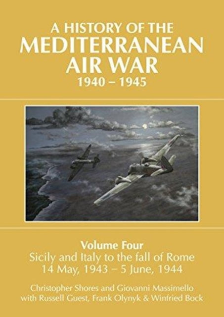 A A HISTORY OF THE MEDITERRANEAN AIR WAR, 1940–1945: Volume Four: Sicily and Italy to the fall of Rome 14 May, 1943 – 5 June, 1944