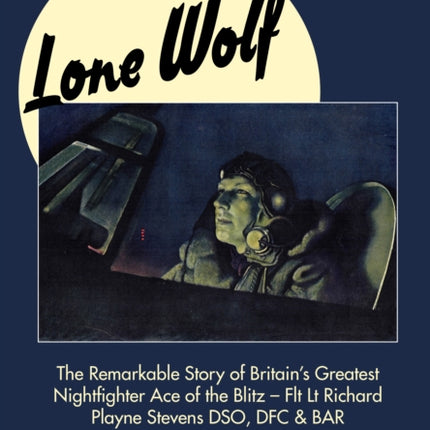 Lone Wolf: The Remarkable Story of Britain's Greatest Nightfighter Ace of the Blitz