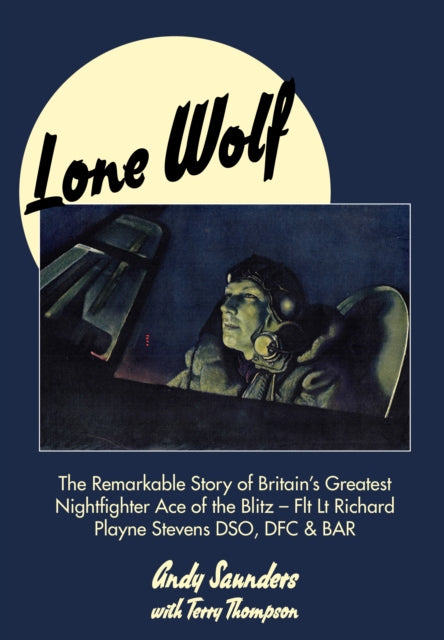 Lone Wolf: The Remarkable Story of Britain's Greatest Nightfighter Ace of the Blitz