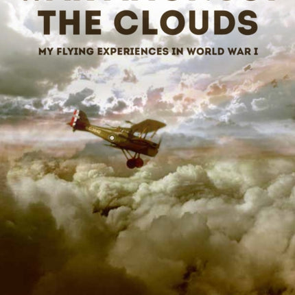 War Amongst the Clouds: My Flying Experiences in World War I and the Follow-On Years