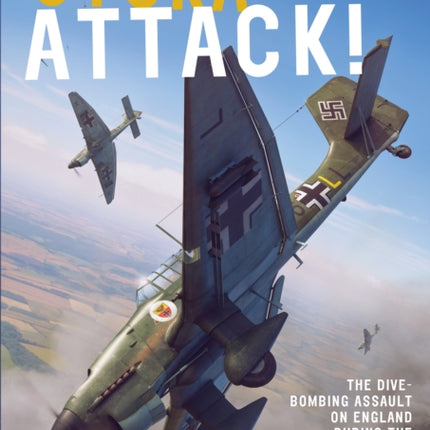 Stuka Attack: The Dive-Bombing Assault on England during the Battle of Britain