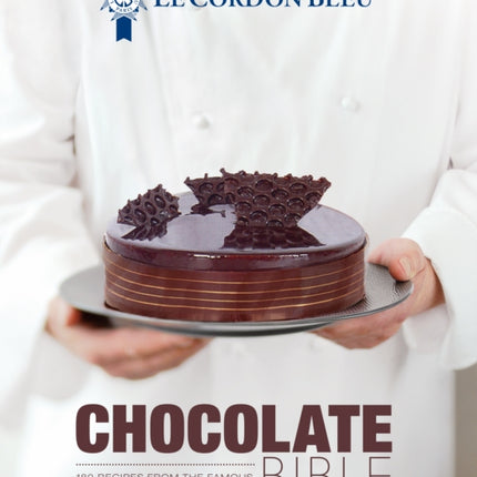 Le Cordon Bleu Chocolate Bible: 180 recipes explained by the Chefs of the famous French culinary school