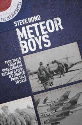 Meteor Boys: True Tales from the Operator's of Britain's First Jet Fighter - From 1944 to Date