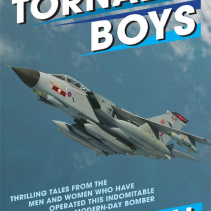 Tornado Boys: Thrilling Tales from the Men and Women who have Operated this Indomintable Modern-Day Bomber