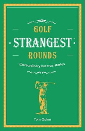 Golf's Strangest Rounds: Extraordinary but true stories from over a century of golf