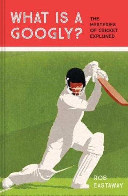 What is a Googly?: The Mysteries of Cricket Explained