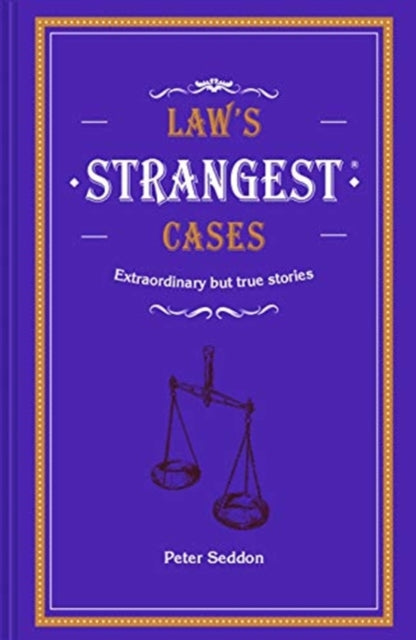 Law's Strangest Cases: Extraordinary but true tales from over five centuries of legal history