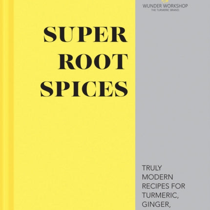 Super Root Spices: Truly modern recipes for turmeric, ginger, galangal & more