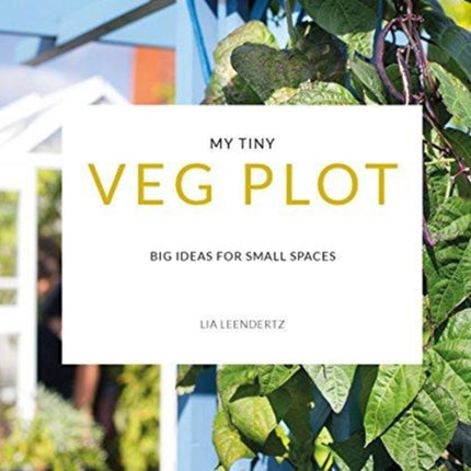 My Tiny Veg Plot: Big ideas for small spaces