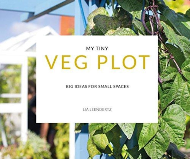 My Tiny Veg Plot: Big ideas for small spaces