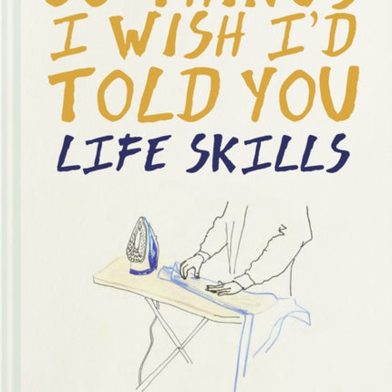 50 Things I Wish I'd Told You: Life Skills