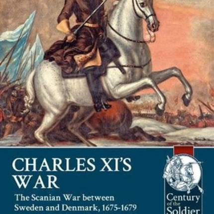 Charles Xi’s War: The Scanian War Between Sweden and Denmark, 1675-1679