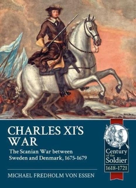 Charles Xi’s War: The Scanian War Between Sweden and Denmark, 1675-1679