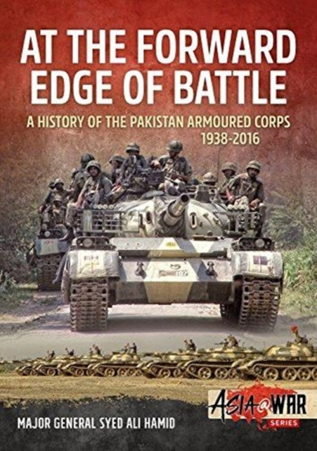 At the Forward Edge of Battle: A History of the Pakistan Armoured Corps 1938-2016