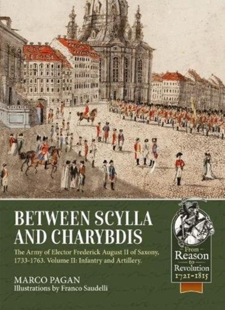 Between Scylla and Charybdis: The Army of Elector Frederick August II of Saxony, 1733-1763. Volume 2: Infantry and Artillery