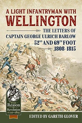 A Light Infantryman with Wellington: The Letters of Captain George Ulrich Barlow 52nd and 69th Foot 1808-15