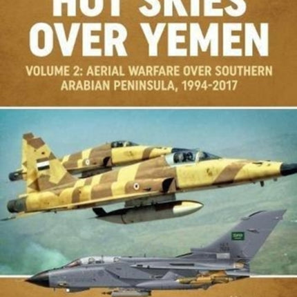 Hot Skies Over Yemen: Volume 2: Aerial Warfare Over Southern Arabian Peninsula, 1994-2017