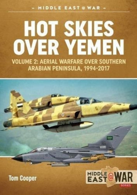 Hot Skies Over Yemen: Volume 2: Aerial Warfare Over Southern Arabian Peninsula, 1994-2017