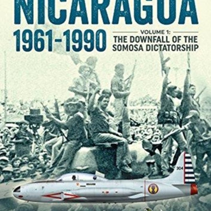 Nicaragua, 1961-1990: Volume 1: the Downfall of the Somosa Dictatorship