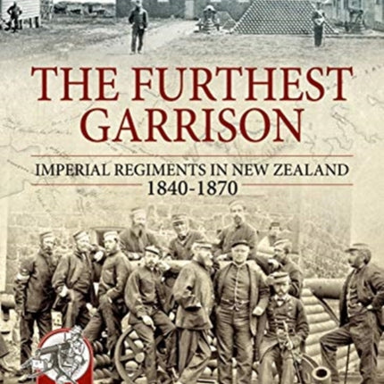 The Furthest Garrison: Imperial Regiments in New Zealand 1840-1870