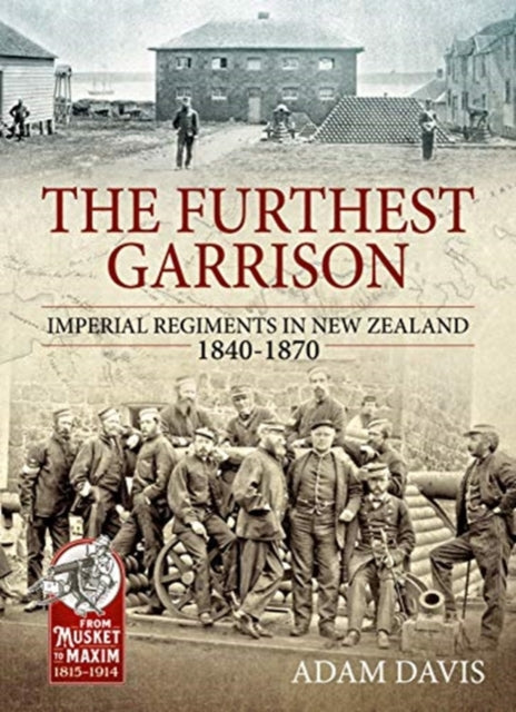 The Furthest Garrison: Imperial Regiments in New Zealand 1840-1870