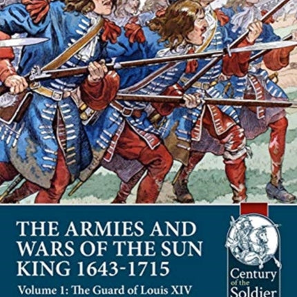 The Armies and Wars of the Sun King 1643-1715: Volume 1: the Guard of Louis XIV