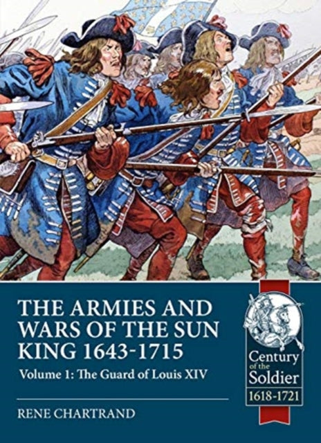 The Armies and Wars of the Sun King 1643-1715: Volume 1: the Guard of Louis XIV