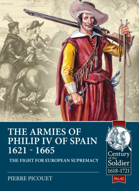 The Armies of Philip Iv of Spain 1621 - 1665: The Fight for European Supremacy