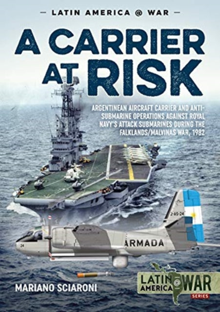 A Carrier at Risk: Argentinean Aircraft Carrier and Anti-Submarine Operations Against Royal Navy’s Attack Submarines During the Falklands/Malvinas War, 1982