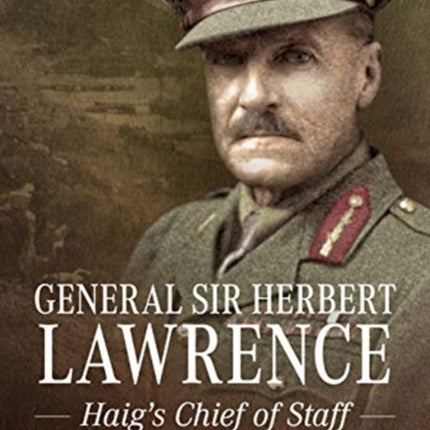 General Sir Herbert Lawrence: Haig'S Chief of Staff