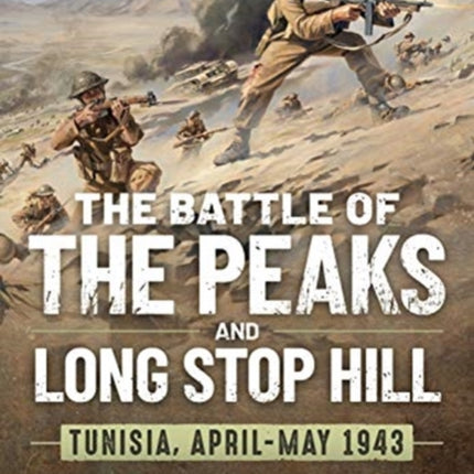 The Battle of the Peaks and Long Stop Hill: Tunisia, April-May 1943 