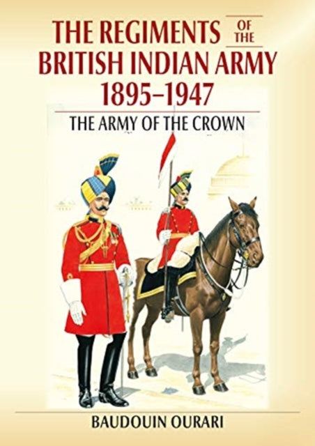 Regiments of the Indian Army 1895-1947: The Indian Army of the Crown in Colour Paintings