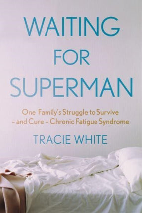 Waiting For Superman: One Family's Struggle to Survive – and Cure – Chronic Fatigue Syndrome