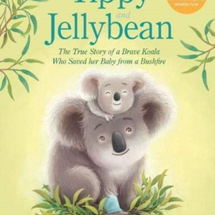 Tippy and Jellybean: The True Story of a Brave Koala who Saved her Baby from a Bushfire