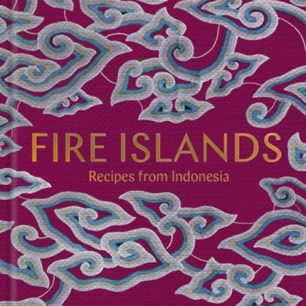 Fire Islands: Recipes from Indonesia