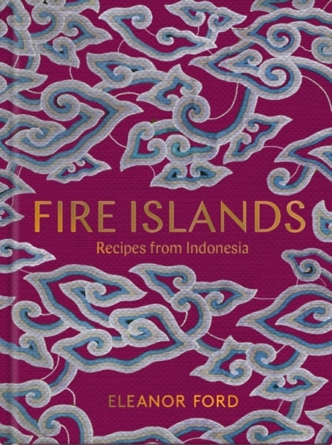 Fire Islands: Recipes from Indonesia