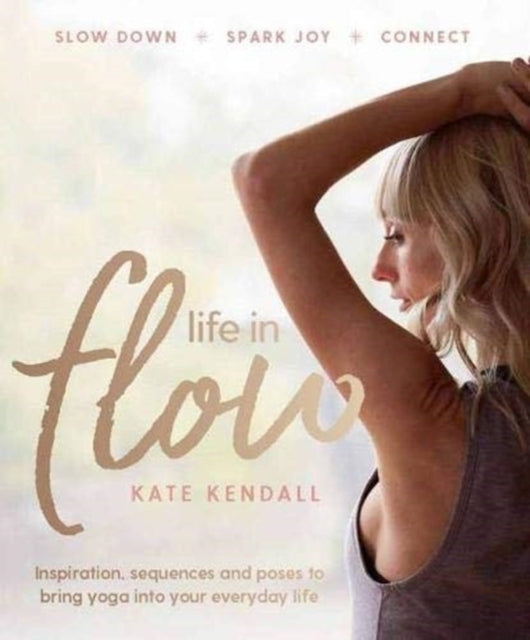 Life in Flow: Inspiration, sequences and poses to bring yoga into your everyday life