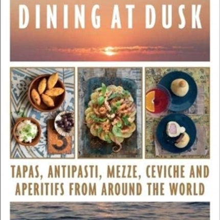 Dining at Dusk: Tapas, antipasti, mezze, ceviche and aperitifs from around the world