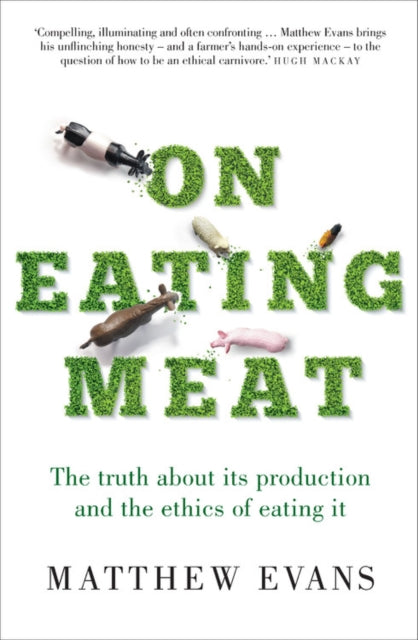 On Eating Meat: The truth about its production and the ethics of eating it