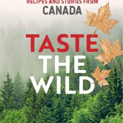 Taste the Wild: Recipes and Stories from Canada