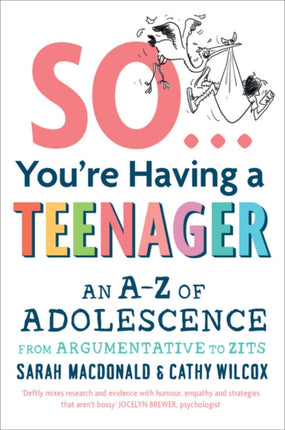 So ... You're Having a Teenager: An A-Z of adolescence from argumentative to zits