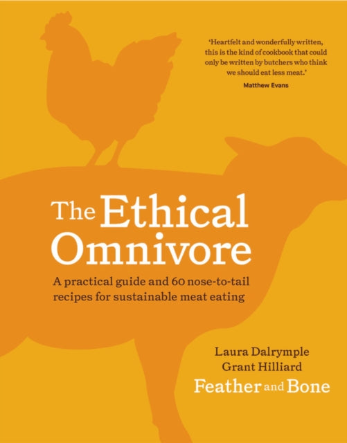 The Ethical Omnivore: A practical guide and 60 nose-to-tail recipes for sustainable meat eating