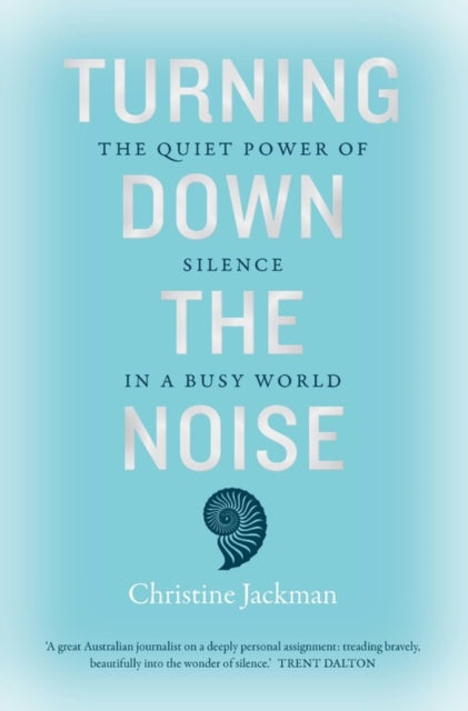 Turning Down The Noise: The quiet power of silence in a busy world