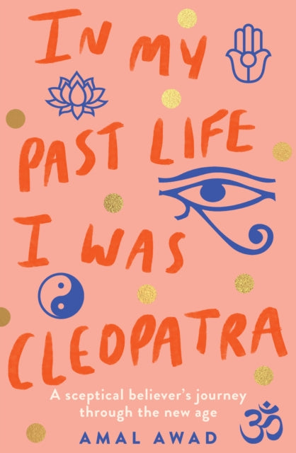 In My Past Life I was Cleopatra: A sceptical believer's journey through the new age