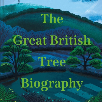 The Great British Tree Biography: 50 legendary trees and the tales behind them