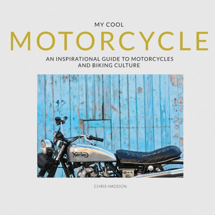 My Cool Motorcycle: An inspirational guide to motorcycles and biking culture (My Cool)