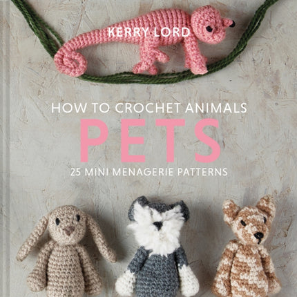 How to Crochet Animals: Pets: 25 mini menagerie patterns